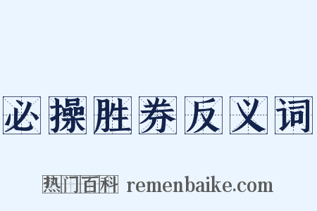 必操胜券反义词是什么意思的图片